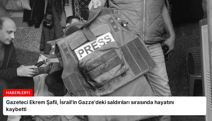 Gazeteci Ekrem Şafii, İsrail’in Gazze’deki saldırıları sırasında hayatını kaybetti
