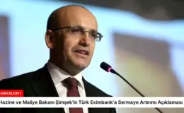 Hazine ve Maliye Bakanı Şimşek’in Türk Eximbank’a Sermaye Artırımı Açıklaması