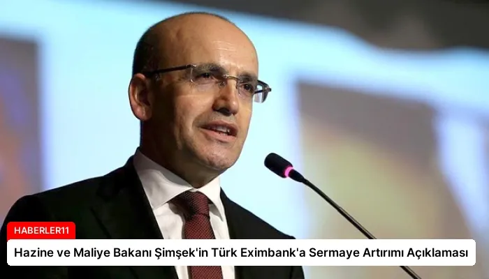Hazine ve Maliye Bakanı Şimşek’in Türk Eximbank’a Sermaye Artırımı Açıklaması