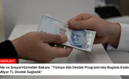 Aile ve Sosyal Hizmetler Bakanı: “Türkiye Aile Destek Programı’nda Bugüne Kadar 68,3 Milyar TL Destek Sağladık”
