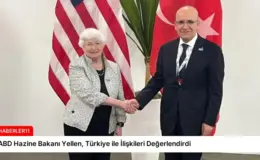 ABD Hazine Bakanı Yellen, Türkiye ile İlişkileri Değerlendirdi