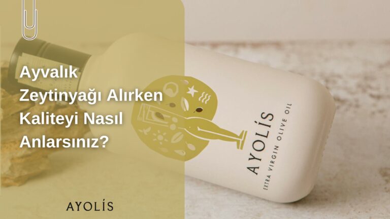 Ayvalık Zeytinyağı Alırken Kaliteyi Nasıl Anlarsınız?