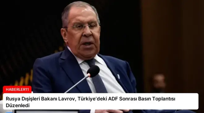 Rusya Dışişleri Bakanı Lavrov, Türkiye’deki ADF Sonrası Basın Toplantısı Düzenledi