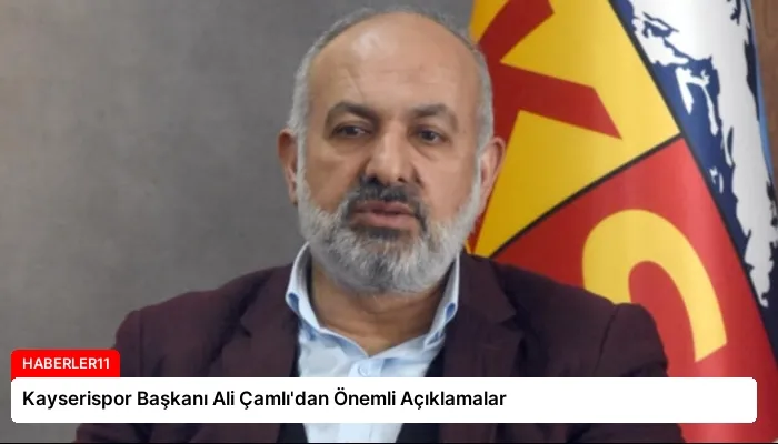 Kayserispor Başkanı Ali Çamlı’dan Önemli Açıklamalar
