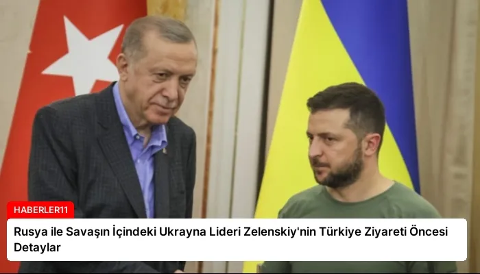 Rusya ile Savaşın İçindeki Ukrayna Lideri Zelenskiy’nin Türkiye Ziyareti Öncesi Detaylar