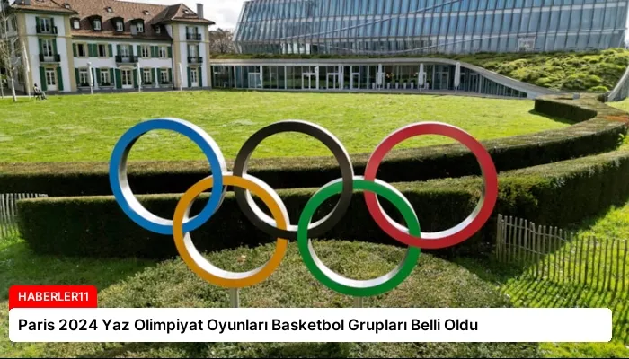 Paris 2024 Yaz Olimpiyat Oyunları Basketbol Grupları Belli Oldu