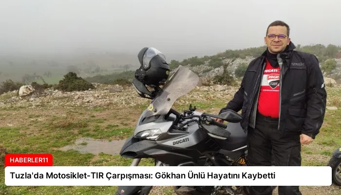 Tuzla’da Motosiklet-TIR Çarpışması: Gökhan Ünlü Hayatını Kaybetti