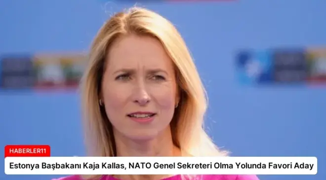 Estonya Başbakanı Kaja Kallas, NATO Genel Sekreteri Olma Yolunda Favori Aday