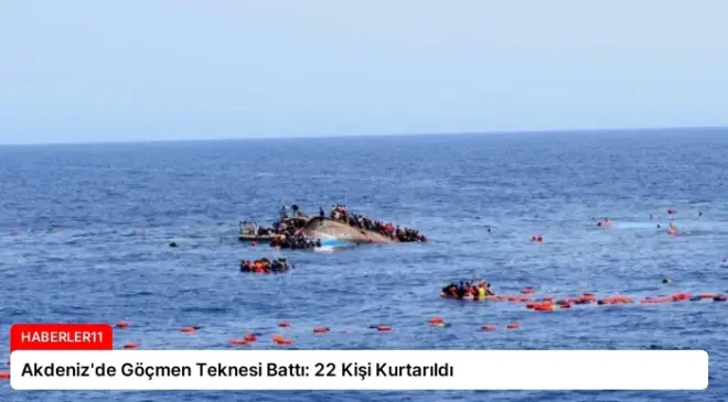 Akdeniz’de Göçmen Teknesi Battı: 22 Kişi Kurtarıldı