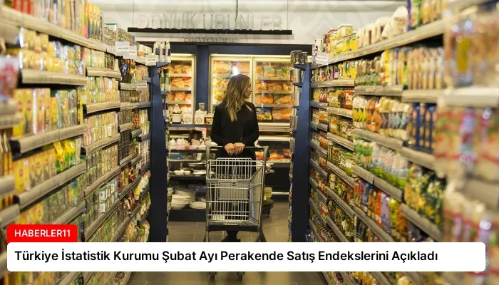 Türkiye İstatistik Kurumu Şubat Ayı Perakende Satış Endekslerini Açıkladı