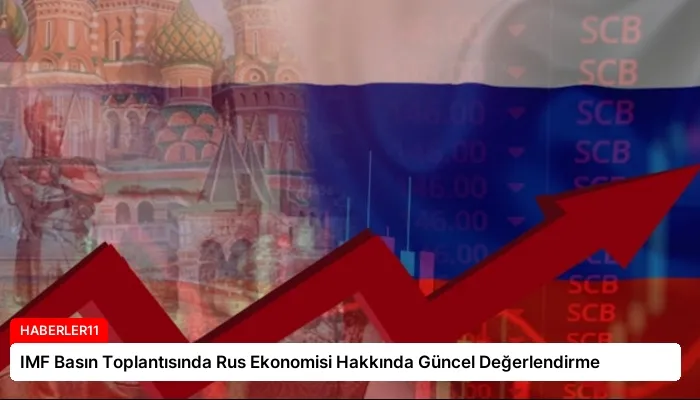 IMF Basın Toplantısında Rus Ekonomisi Hakkında Güncel Değerlendirme