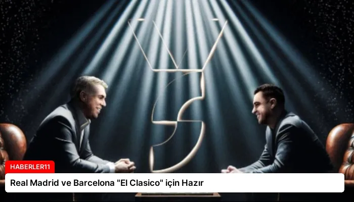 Real Madrid ve Barcelona “El Clasico” için Hazır