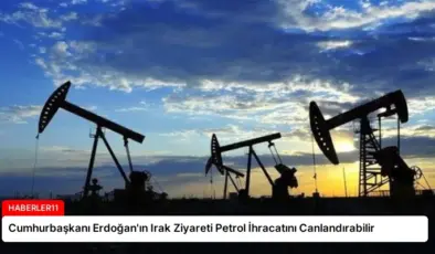Cumhurbaşkanı Erdoğan’ın Irak Ziyareti Petrol İhracatını Canlandırabilir