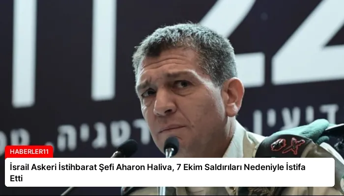 İsrail Askeri İstihbarat Şefi Aharon Haliva, 7 Ekim Saldırıları Nedeniyle İstifa Etti