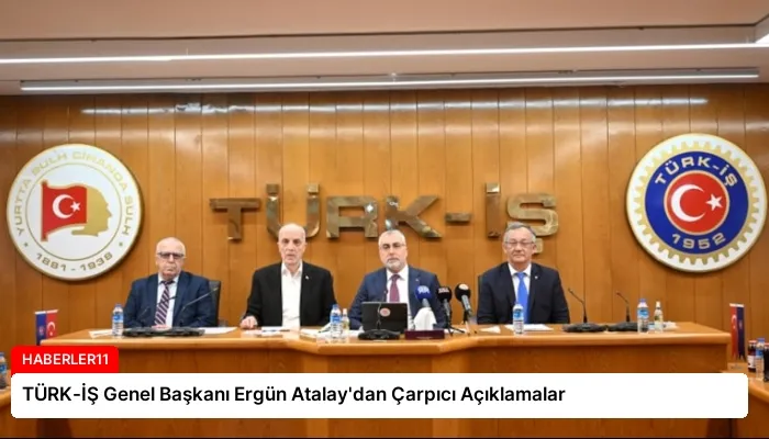 TÜRK-İŞ Genel Başkanı Ergün Atalay’dan Çarpıcı Açıklamalar