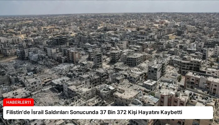 Filistin’de İsrail Saldırıları Sonucunda 37 Bin 372 Kişi Hayatını Kaybetti