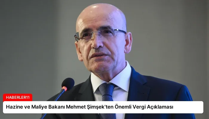 Hazine ve Maliye Bakanı Mehmet Şimşek’ten Önemli Vergi Açıklaması