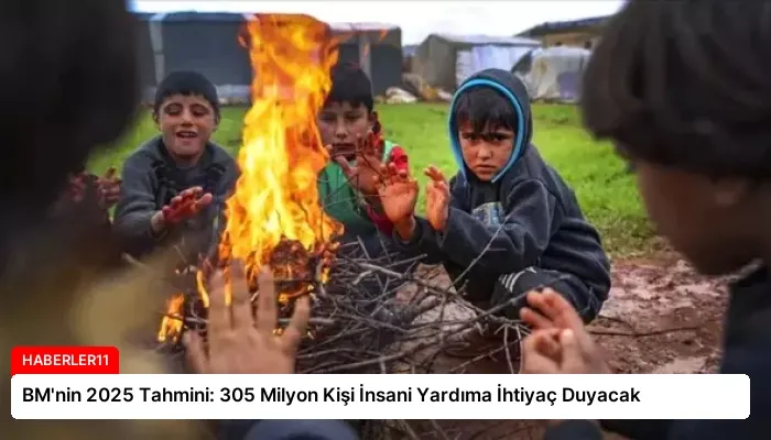 BM’nin 2025 Tahmini: 305 Milyon Kişi İnsani Yardıma İhtiyaç Duyacak