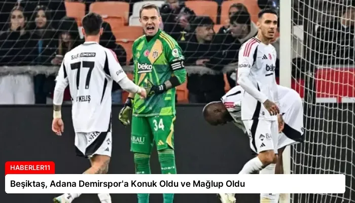 Beşiktaş, Adana Demirspor’a Konuk Oldu ve Mağlup Oldu