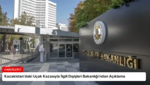 Kazakistan’daki Uçak Kazasıyla İlgili Dışişleri Bakanlığı’ndan Açıklama