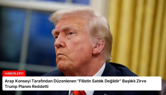 Arap Konseyi Tarafından Düzenlenen “Filistin Satılık Değildir” Başlıklı Zirve Trump Planını Reddetti