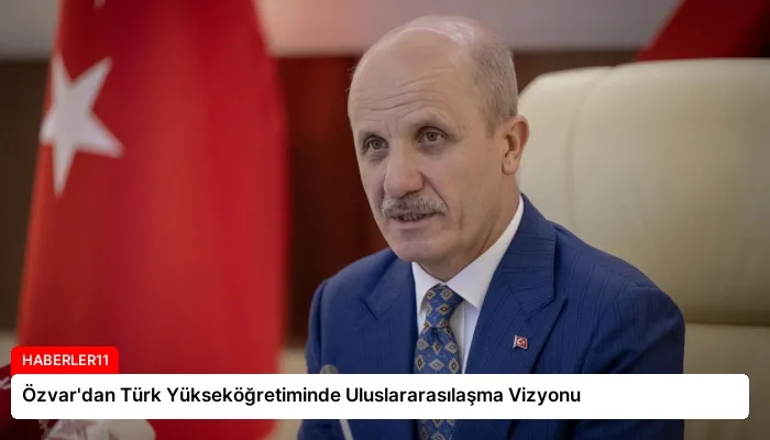 Özvar’dan Türk Yükseköğretiminde Uluslararasılaşma Vizyonu