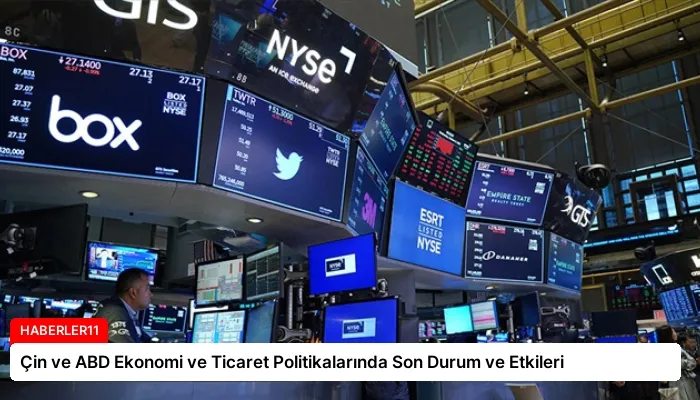 Çin ve ABD Ekonomi ve Ticaret Politikalarında Son Durum ve Etkileri
