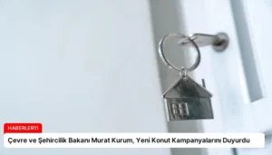 Çevre ve Şehircilik Bakanı Murat Kurum, Yeni Konut Kampanyalarını Duyurdu