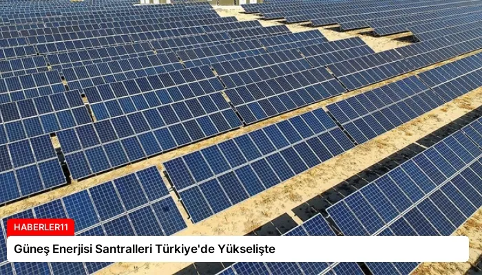 Güneş Enerjisi Santralleri Türkiye’de Yükselişte