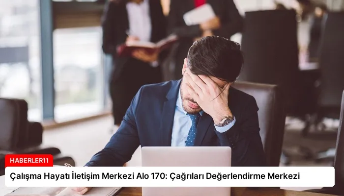 Çalışma Hayatı İletişim Merkezi Alo 170: Çağrıları Değerlendirme Merkezi