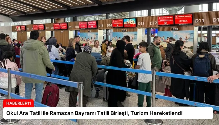 Okul Ara Tatili ile Ramazan Bayramı Tatili Birleşti, Turizm Hareketlendi