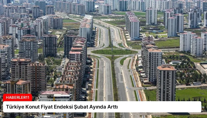 Türkiye Konut Fiyat Endeksi Şubat Ayında Arttı