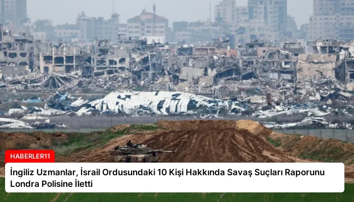 İngiliz Uzmanlar, İsrail Ordusundaki 10 Kişi Hakkında Savaş Suçları Raporunu Londra Polisine İletti