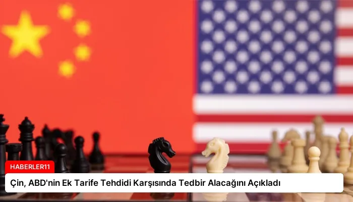 Çin, ABD’nin Ek Tarife Tehdidi Karşısında Tedbir Alacağını Açıkladı