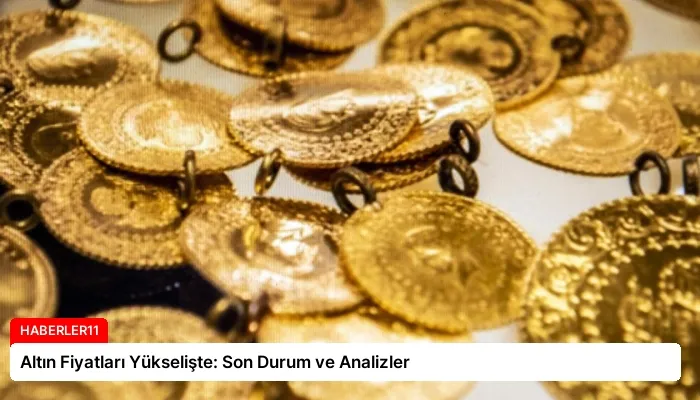 Altın Fiyatları Yükselişte: Son Durum ve Analizler