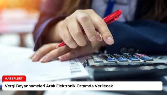 Vergi Beyannameleri Artık Elektronik Ortamda Verilecek