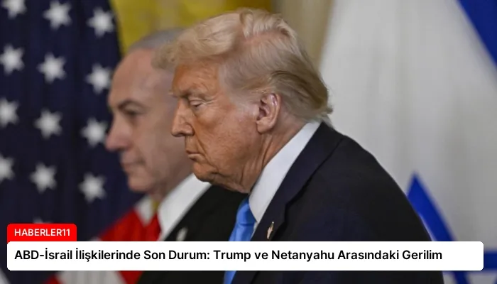ABD-İsrail İlişkilerinde Son Durum: Trump ve Netanyahu Arasındaki Gerilim