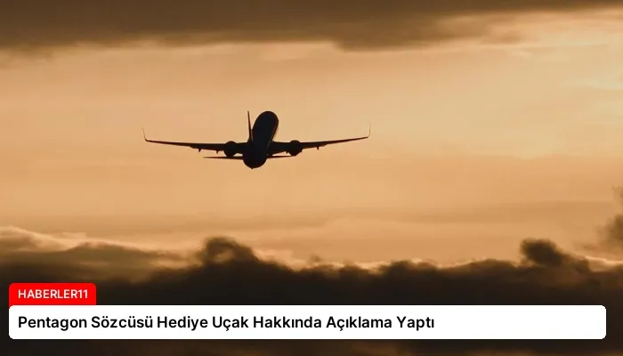 Pentagon Sözcüsü Hediye Uçak Hakkında Açıklama Yaptı