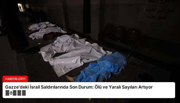 Gazze’deki İsrail Saldırılarında Son Durum: Ölü ve Yaralı Sayıları Artıyor ⏬👇