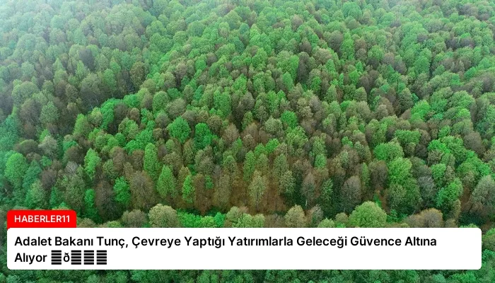 Adalet Bakanı Tunç, Çevreye Yaptığı Yatırımlarla Geleceği Güvence Altına Alıyor ⏬👇