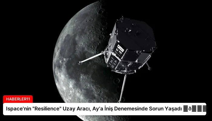 Ispace’nin “Resilience” Uzay Aracı, Ay’a İniş Denemesinde Sorun Yaşadı ⏬👇