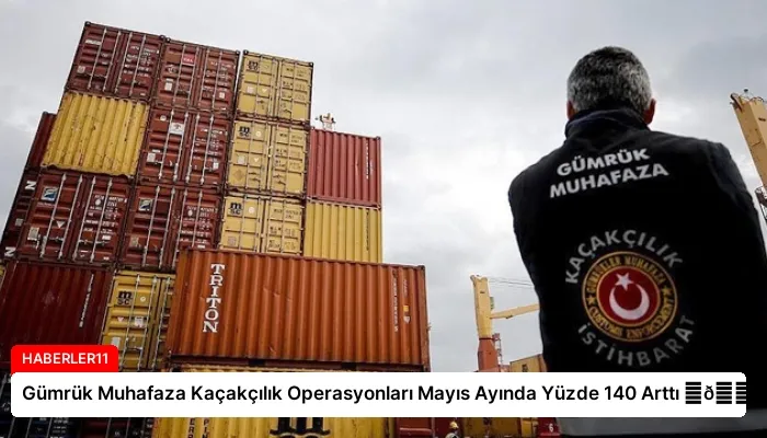 Gümrük Muhafaza Kaçakçılık Operasyonları Mayıs Ayında Yüzde 140 Arttı ⏬👇
