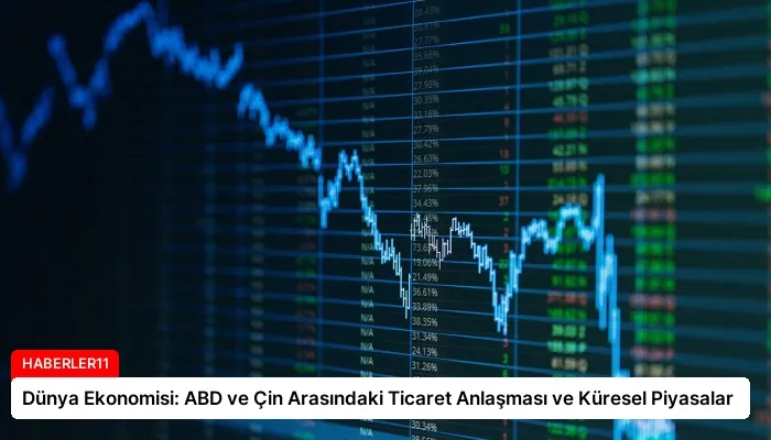 Dünya Ekonomisi: ABD ve Çin Arasındaki Ticaret Anlaşması ve Küresel Piyasalar