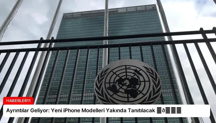 Ayrıntılar Geliyor: Yeni iPhone Modelleri Yakında Tanıtılacak ⏬👇