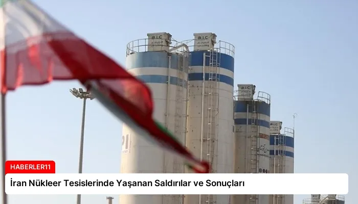 İran Nükleer Tesislerinde Yaşanan Saldırılar ve Sonuçları