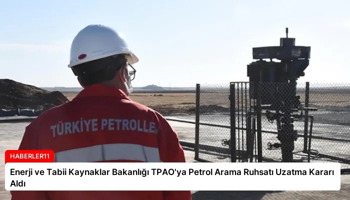 Enerji ve Tabii Kaynaklar Bakanlığı TPAO’ya Petrol Arama Ruhsatı Uzatma Kararı Aldı