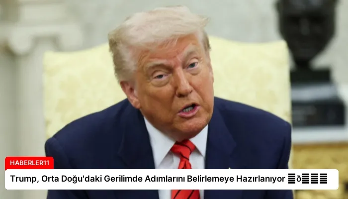 Trump, Orta Doğu’daki Gerilimde Adımlarını Belirlemeye Hazırlanıyor ⏬👇