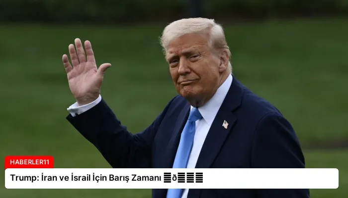 Trump: İran ve İsrail İçin Barış Zamanı ⏬👇