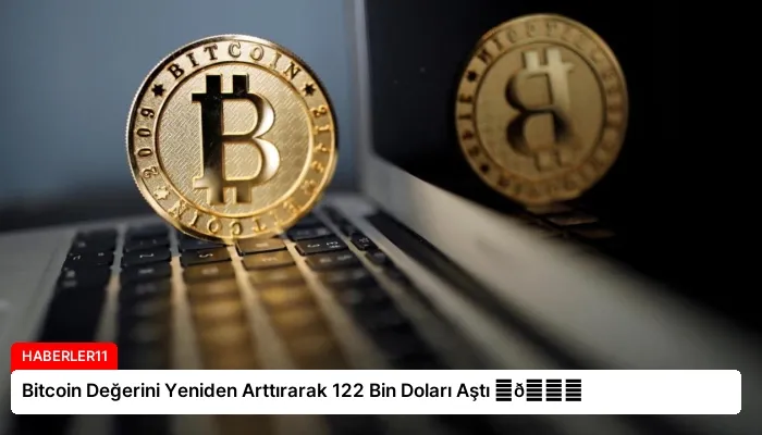 Bitcoin Değerini Yeniden Arttırarak 122 Bin Doları Aştı ⏬👇