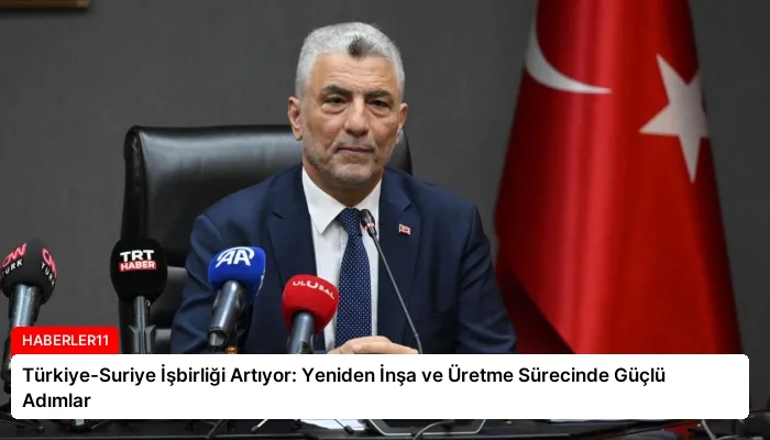 Türkiye-Suriye İşbirliği Artıyor: Yeniden İnşa ve Üretme Sürecinde Güçlü Adımlar
